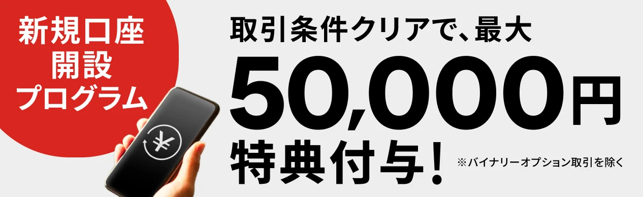 新規口座開設プログラム 取引条件クリアで、最大50,000円特典付与！